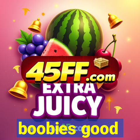 boobies good